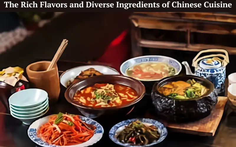 The Rich Flavors and Diverse Ingredients of Chinese Cuisine